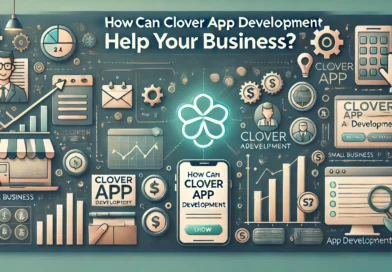 How Can Clover App Development Help Your Business?