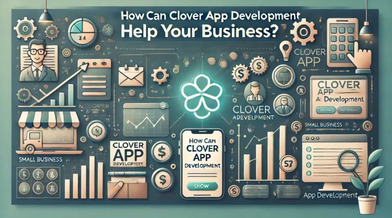 How Can Clover App Development Help Your Business?